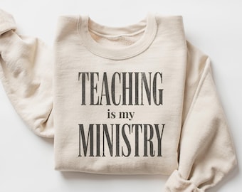 Teaching Is My Ministry Sweatshirt, Teacher Ministry Crewneck, Religious Teacher Pullover, Faith And Teaching Sweater, Faith Teacher Shirt