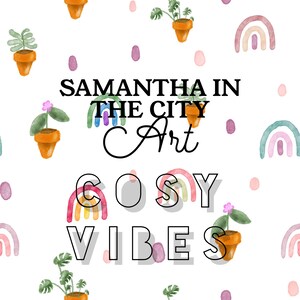 May include: A digital illustration with the text "Samantha in the City Art" and "Cosy Vibes" in a white background with colorful rainbows, potted plants, and pink and purple dots.