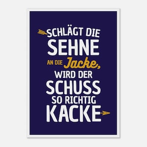 May include: A navy blue poster with white text that reads "Schlägt die Sehne an die Jacke, wird der Schuss so richtig Kacke". The text is surrounded by two gold arrows.
