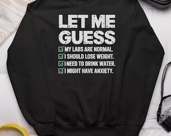 Let Me Guess, Funny Medical Joke, Funny Quote Design, Funny Shirt, Funny Sweatshirt, Gift for Him, Gift for Her, Youth Sizes