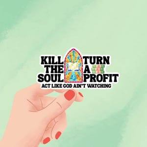 May include: A sticker with the text "KILL THE SOUL TURN A PROFIT" and "ACT LIKE GOD AIN'T WATCHING". The sticker features a stained glass window design and a stack of money.