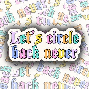 May include: A sticker with the phrase "Let's circle back never" in a colorful, retro font. The sticker has a white border and is set against a background of repeating text in pastel colors.