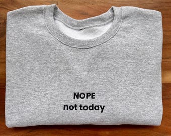 NOPE, Not Today Embroidered Sweatshirt, Embroidered sweatshirt, Funny sweatshirt, Sarcastic apparel, NOPE sweatshirt, Streetwear fashion