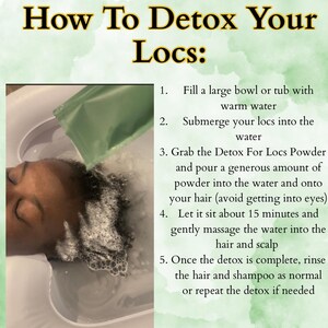 May include: Image showing instructions on how to detox locs. The text reads "How To Detox Your Locs:" followed by numbered steps. A person's head is submerged in a bowl of water, with powder being poured onto the hair.