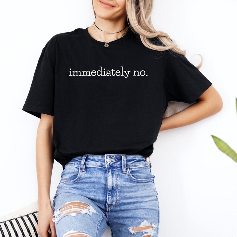 May include: A black t-shirt with the text "immediately no." printed in white on the front.