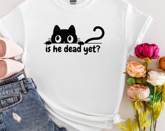 Is He Dead Yet Black Cat T-shirt, Dark Humor Graphic, Anti Trump Protest Shirt, Liberal Shirt, Democrat shirt, Political Shirt, Subtle FDT