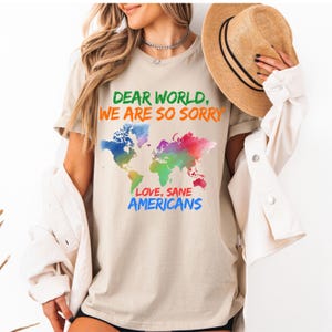 Dear World We Are So Sorry Love Sane Americans Tee Anti Trump Tshirt FDT Shirt Resistance T-shirt Anti-MAGA Protest Shirt Demorate Tee