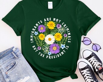 Immigrants Are Not Criminals but the President Shirt, Defend Immigrants Shirt Anti Trump Shirt, Funny Anti Trump T-shirt Anti-republican Tee