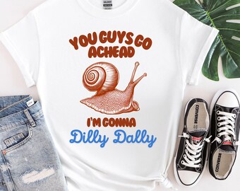 You Guys Go Ahead I'm Gonna Dilly Dally Funny Snail Shirt, Retro Sarcastic Snail Shirt, Vintage Distressed Shirt, Funny 90s Gift, Women Gift