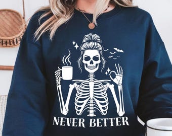 Never Better Skeleton Sweatshirt, Halloween Sarcastic Skeleton Drinking Coffee Tee, Coffee Lovers, Skeleton Party Gift, Retro Skull Shirt