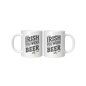 Irish You Were Beer Mug – Funny St. Patrick’s Day Coffee Cup – Irish Coffee Mug – Beer Lover Gift Lucky Shamrock Mug – St. Paddy’s Day Gift