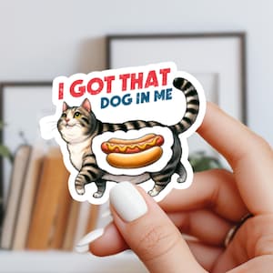 I Got That Dog In Me, Funny Meme Waterproof Sticker, Hot Dog Cat Sticker, Humorous Vinyl Decal For Waterbottle, Laptop