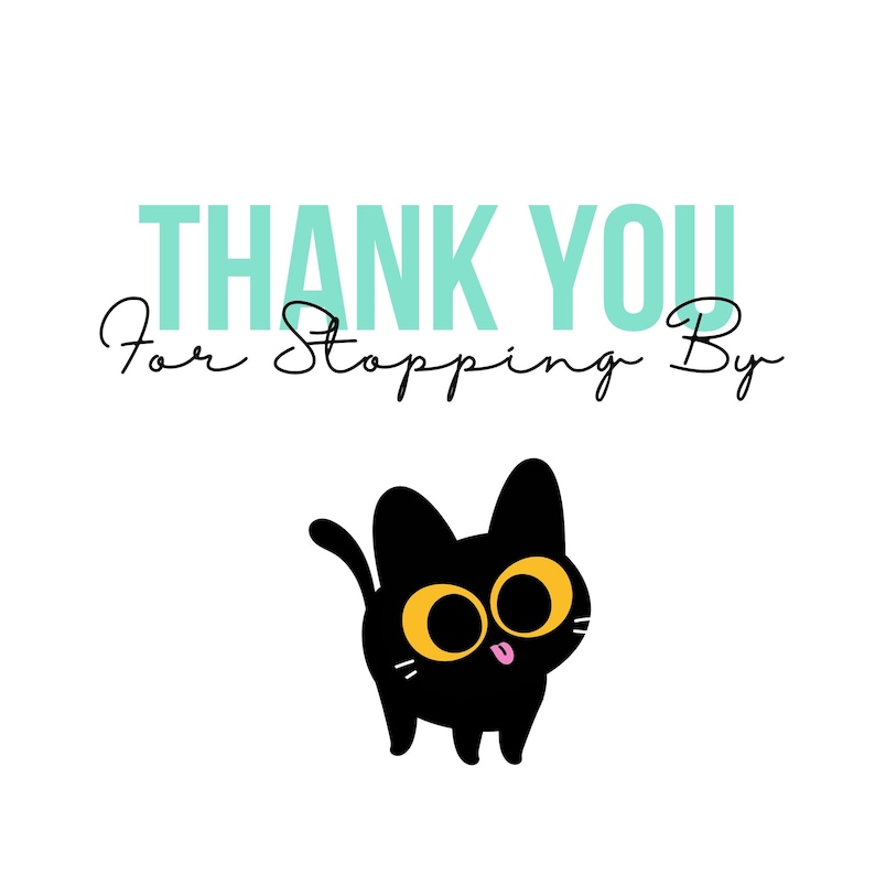 May include: A white background with the words "THANK YOU For Stopping By" in teal and black script. A cartoon black cat with yellow eyes and a pink tongue is at the bottom.