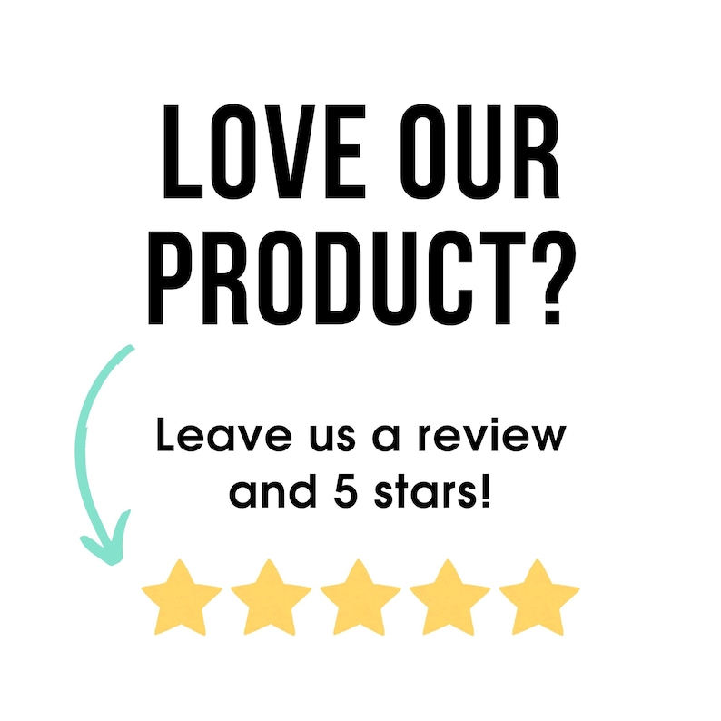 May include: White background with black text that reads "LOVE OUR PRODUCT?" and "Leave us a review and 5 stars!" A teal arrow points to five yellow stars.