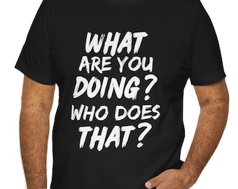 Trinidad Carnival Shirt What Are You Doing Who Does That Unisex Shirt, Soca Shirt, Trinidad Reggae and Dancehall