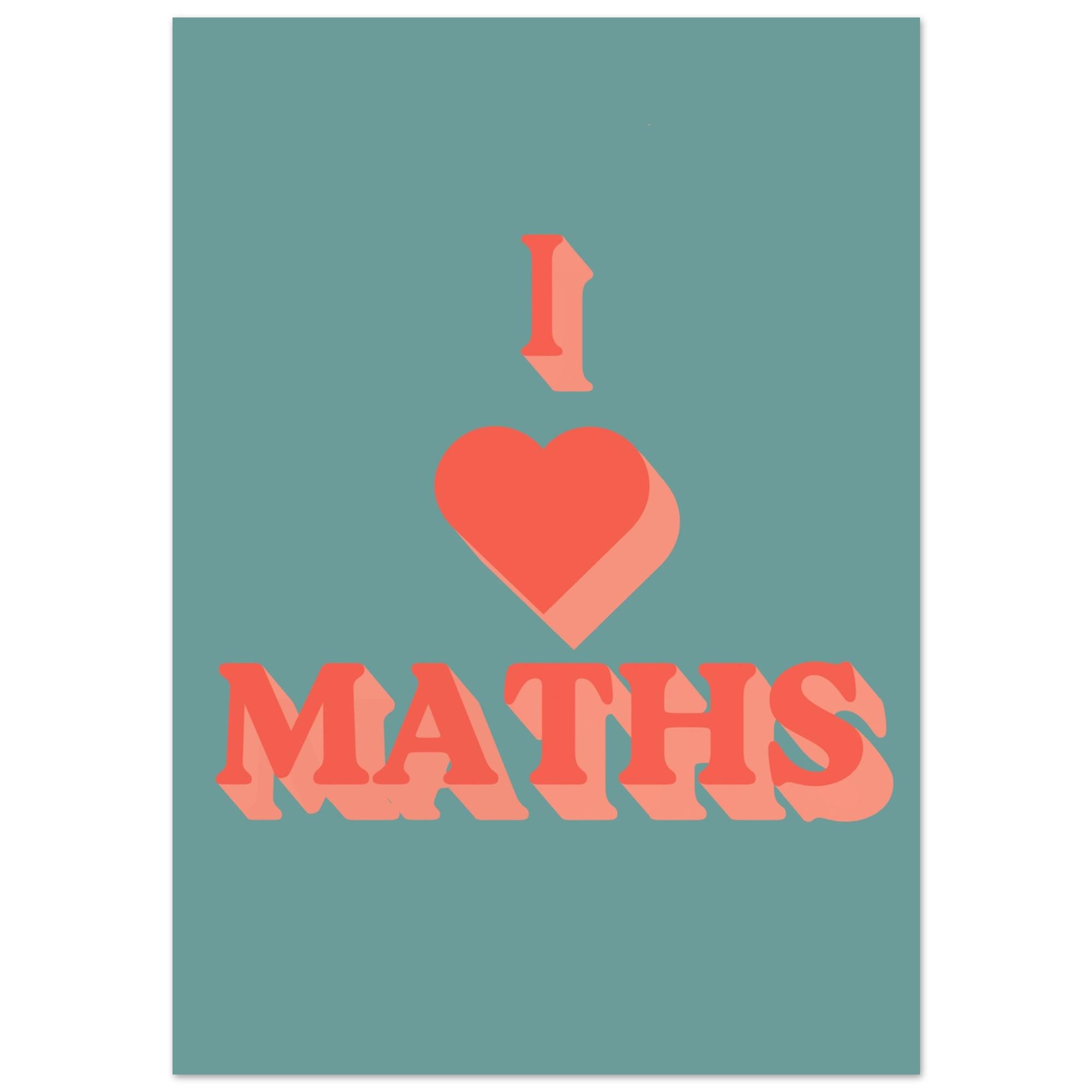 I Love Maths Poster | Fun Mathematical Wall Art | Maths Teacher Gift | A3 - A0 Fine Art Print