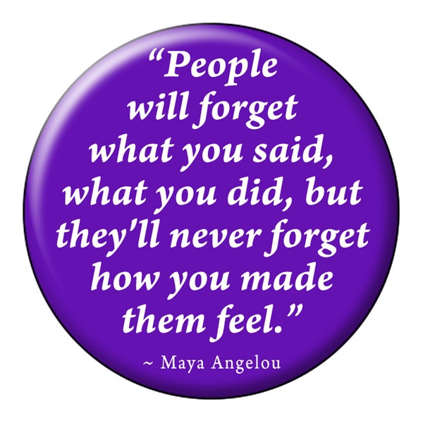 MAYA ANGELOU Pin or Magnet "How You Made Them Feel" 2.25" Pinback Button or Fridge Magnet