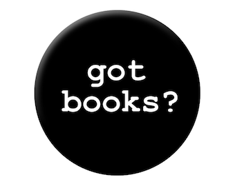 got books? Reading Pin - Large Button For Book Lovers, Librarians, Students and Book Readers  - 2.25 inch Reading Pin Back Badge or Button