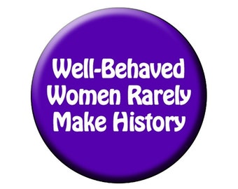 WELL BEHAVED Pin or Magnet Well Behaved Women Rarely Make History 2.25 inch Round Flat-Backed Fridge Magnet