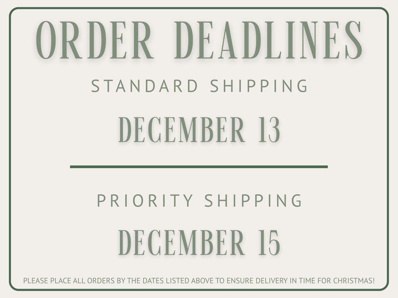 May include: A cream-coloured rectangular graphic with a dark green border. The text "ORDER DEADLINES" is at the top, followed by "STANDARD SHIPPING" and "DECEMBER 13." Below is "PRIORITY SHIPPING" and "DECEMBER 15."