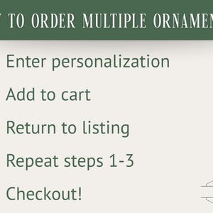 May include: A graphic detailing how to order multiple ornaments. The text reads: "How to order multiple ornaments?" followed by numbered steps: Enter personalization, Add to cart, Return to listing, Repeat steps 1-3, and Checkout!