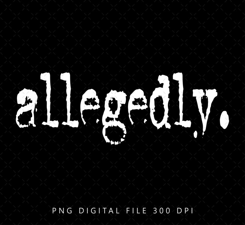 May include: A white graphic design with the word "allegedly" in a distressed font style. The design is on a black background.