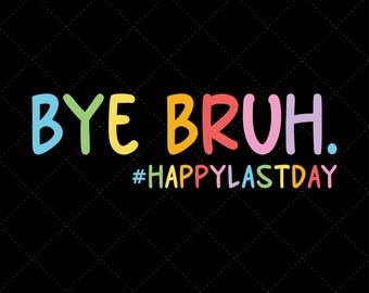 Bye Bruh Happy Last Day SVG PNG, Funny Teacher End of School Year Shirt, Last Day of School Design, Summer Break Teacher Life Gift