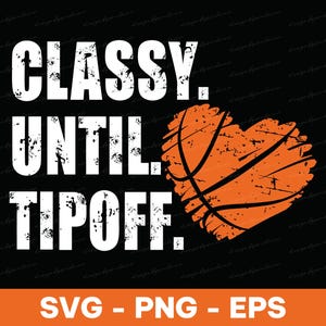 May include: A black and white graphic design with the text "Classy. Until Tipoff." and a distressed orange basketball in the shape of a heart.