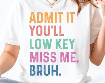 Admit It You&#39;ll Low Key Miss Me Bruh SVG PNG, Funny Teacher Shirt Design, Last Day of School Quote, Summer Break Cricut File