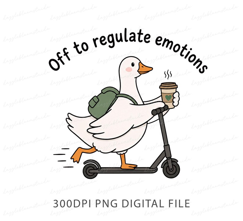 May include: A cartoon illustration of a white goose with an orange beak wearing a green backpack, riding a black scooter while holding a coffee cup. The text above the goose reads "Off to regulate emotions" and below it reads "300DPI PNG DIGITAL FILE".
