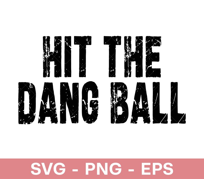 May include: Black text on a white background reads "HIT THE DANG BALL" in a distressed font. Below the text is a pink rectangle with the words "SVG - PNG - EPS" in white.