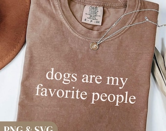 Dogs Are My Favorite People Shirt, Dog Lover Shirt, Dog Mom Gift, Pet Owner Tee, Funny Dog Quote Shirt, Sarcastic Shirt PNG SVG