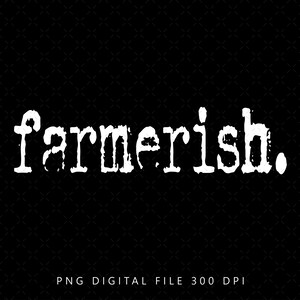 Op de afbeelding: Een digitaal bestand van de tekst "farmerish." in wit op een zwarte achtergrond. De tekst is in een typemachinelettertype en heeft een verweerde uitstraling. PNG digitaal bestand 300 DPI.