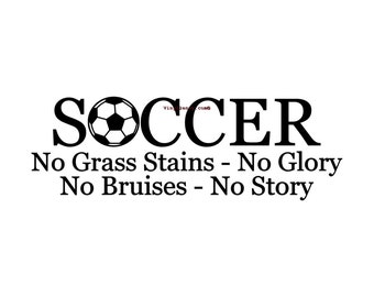 Soccer No Grass Stains NO Glory No Bruises No Story - Wall Decal - Vinyl Wall Decals, Wall Sticker, Soccer Wall Decal, Soccer Gift