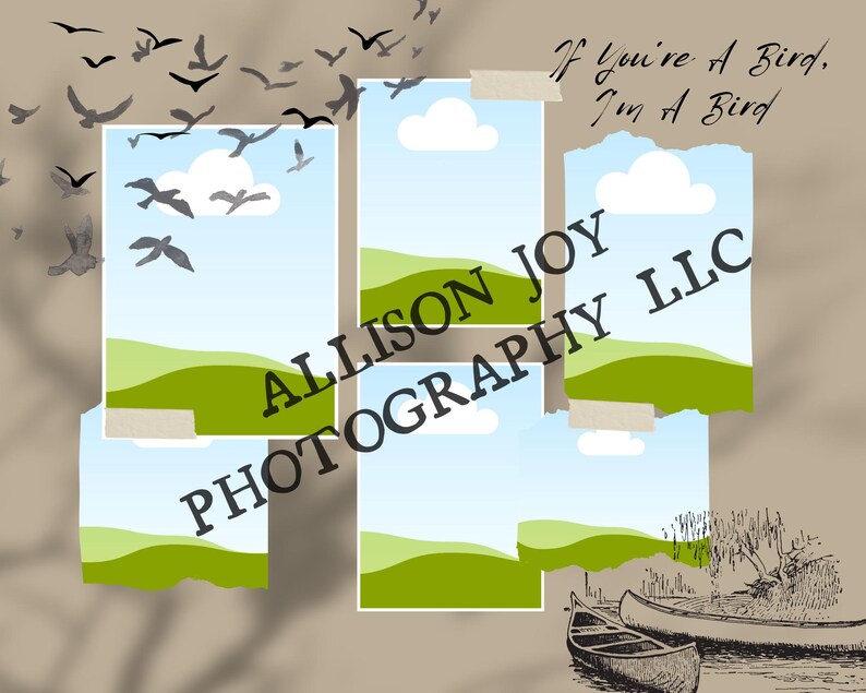 May include: A collage of four images with a brown background. Each image features a blue sky with white clouds, green hills, and a torn edge. The text "ALLISON JOY PHOTOGRAPHY LLC" is superimposed over the images. The text "If you're a bird, I'm a bird" is written in cursive at the top of the image.