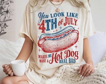 Comfort Colors® You Look Like the 4th of July Shirt, Makes Me Want A Hot Dog Real Bad Shirt, Funny 4th of July Shirt, Independence Day Shirt