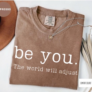 Comfort Colors® Be You The World Will Adjust Shirt, Inspirational Women&#39;s Tee, Positive Gift Idea, Gift for Best Friends, Love Yourself