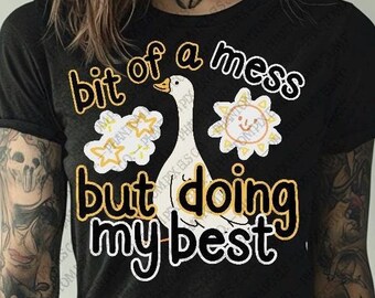 Bit of a Mess But Doing My Best PNG | Cute Goose Graphic Tee Design | Mental Health Humor Shirt | Funny Tee Digital | Unisex Shirt Design