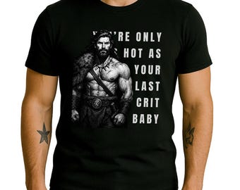 DnD Shirt | You're Only As Hot As Your Last Crit, Baby | Barbarian Edition