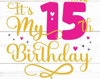 It's My 15th Birthday SVG – Fifteen Years Old Birthday Girl svg, My Fifteenth Birthday Svg, 15 Year Old Happy Birthday Cutting Files
