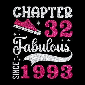 May include: A black graphic design with the text "CHAPTER 32 Fabulous SINCE 1993". The text is in white and pink glitter with a pink glitter sneaker. The top of the image has the text "SVG - DXF - EPS - PNG".