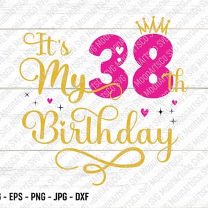 It&#39;s My 38th Birthday SVG – Thirty-Eight Years Old Birthday Girl svg, My Thirty-Eighth Birthday Svg, 38 Year Old Happy Birthday Cut Files