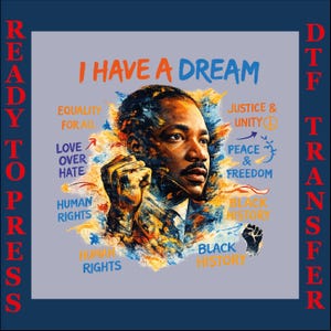 May include: A DTF transfer featuring a portrait of Martin Luther King Jr. with the words "I Have a Dream." The design includes phrases like "Equality for All," "Love Over Hate," and "Black History" in a colorful, artistic style.