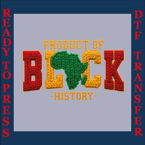 May include: A DTF transfer design with the words "PRODUCT OF BLACK HISTORY" in red, yellow, and green. The word "BLACK" features a green Africa map. The words "READY TO PRESS" and "DTF TRANSFER" are on the sides.