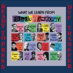 May include: A DTF transfer design with the text "WHAT WE LEARN FROM BLACK HISTORY" and portraits of historical figures like Rosa Parks, Martin Luther King Jr., and Malcolm X. The design includes the words "READY TO PRESS" and "DTF TRANSFER".