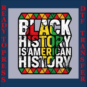 May include: A DTF (Direct to Film) transfer design with the text "BLACK HISTORY IS AMERICAN HISTORY" in bold, distressed white letters. The words are filled with red, yellow, and green. The design is framed with a geometric pattern and the words "READY TO PRESS" and "DTF TRANSFER" are on the sides.