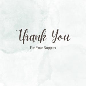 May include: A light green watercolor background with the words "Thank You" in a dark brown script font. Below the words is the phrase "For Your Support" in a smaller, sans-serif font.