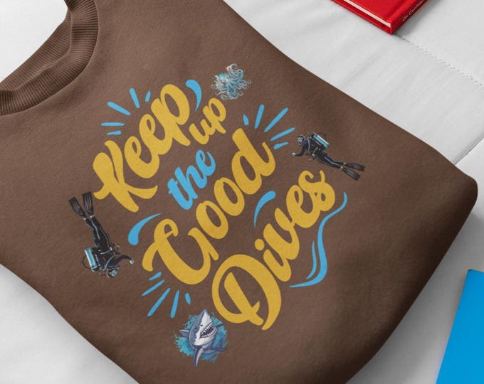 Keep Up the Good Dives Sweatshirt, Cozy Crewneck for Dive Enthusiasts, Gift for Ocean Lovers, All Seasons Sweat, Motivational Sweatshirt