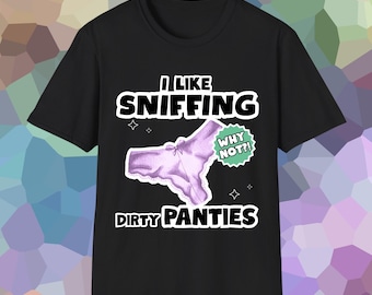 Dirty Panties Sniffing Unisex Softstyle T-Shirt, Funny Fetish Gift, Gag Birthday Tee, Used Underwear Shirt, Humorous Quote Top