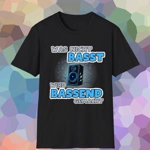 Was nicht basst, wird Bassend Gemacht Unisex Shirt, Funny Festival Tee, Dance Rave Techno, Gift, Softstyle